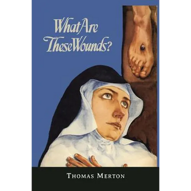 What Are These Wounds? the Life of a Cistercian Mystic Saint Lutgarde