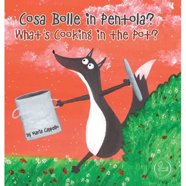 Cosa Bolle in Pentola? - What's Cooking in the Pot?: a bilingual tale written and illustrated by Maria Cappello
