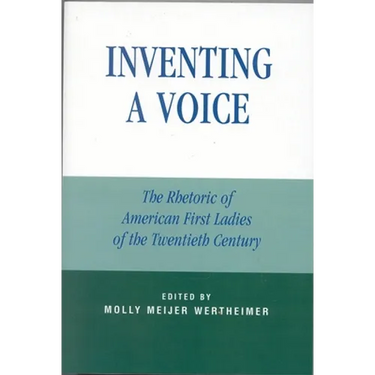 Inventing a Voice: The Rhetoric of American First Ladies of the Twentieth Century