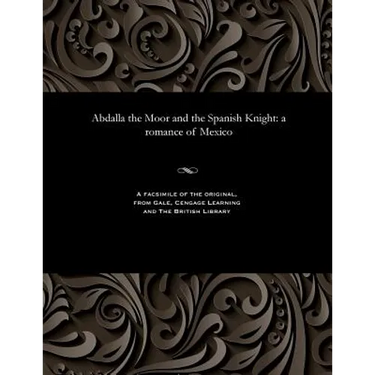 Abdalla the Moor and the Spanish Knight: A Romance of Mexico
