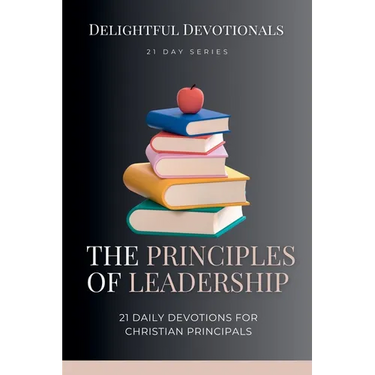 Principles of Leadership: 21 Daily Devotionals for Christian Principals