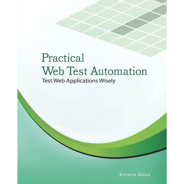 Practical Web Test Automation: Automated test web applications wisely with Selenium WebDriver