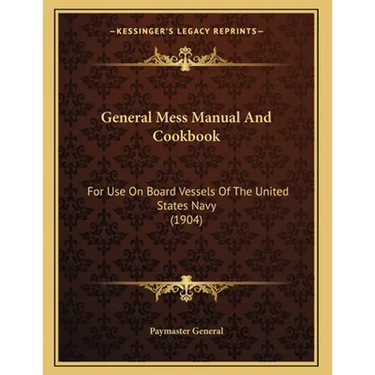 General Mess Manual And Cookbook: For Use On Board Vessels Of The United States Navy (1904)