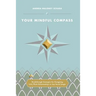 Your Mindful Compass: Breakthrough Strategies For Navigating Life/Work Relationships In Any Social Jungle