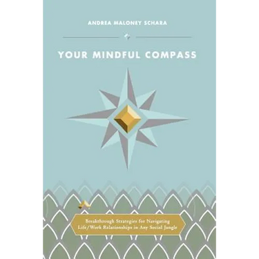 Your Mindful Compass: Breakthrough Strategies For Navigating Life/Work Relationships In Any Social Jungle