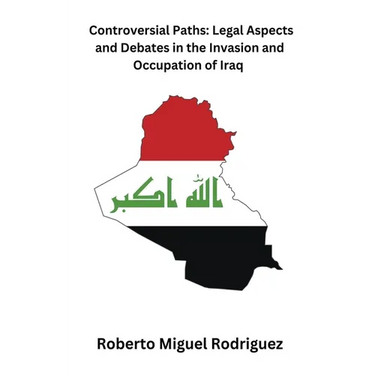 Controversial Paths: Legal Aspects and Debates in the Invasion and Occupation of Iraq