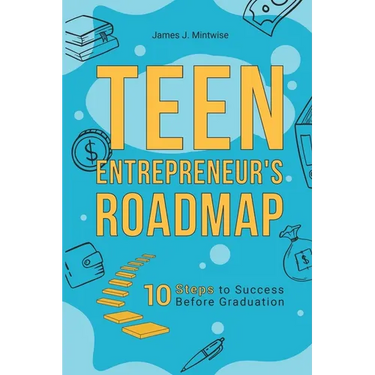 Teen Entrepreneur's Roadmap: 10 Steps to Success Before Graduation