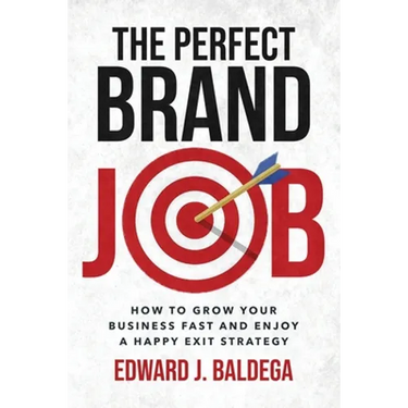 The Perfect Brand Job: How to Grow Your Business Fast and Enjoy a Happy Exit Strategy