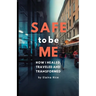 Safe to be Me: How I Healed, Traveled and Transformed