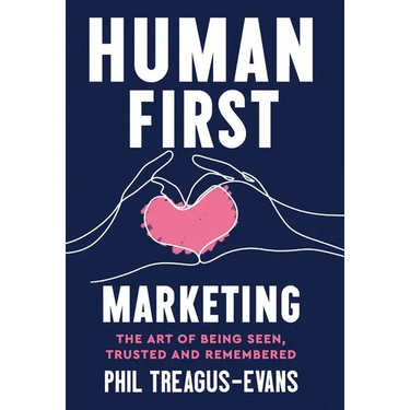 Human First Marketing: The Art of Being Seen, Trusted and Remembered