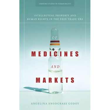 Of Medicines and Markets: Intellectual Property and Human Rights in the Free Trade Era