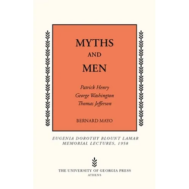 Myths and Men: Patrick Henry, George Washington, Thomas Jefferson