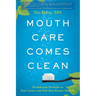 Mouth Care Comes Clean: Breakthrough Strategies to Stop Cavities and Heal Gum Disease Naturally