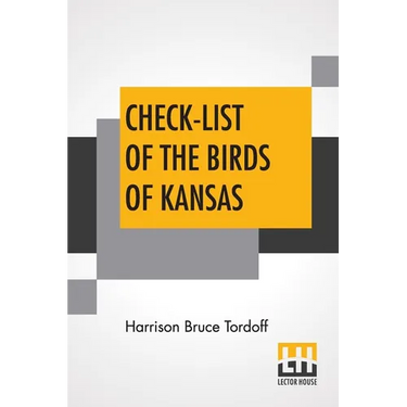 Check-List Of The Birds Of Kansas: Edited By E. Raymond Hall, A. Byron Leonard, Robert W. Wilson