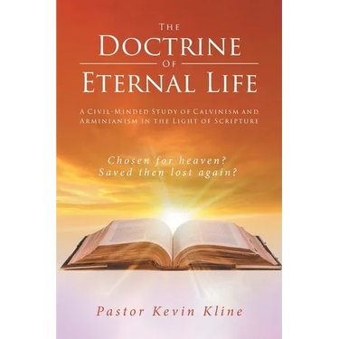 The Doctrine of Eternal Life: A Civil-Minded Study of Calvinism and Arminianism in the Light of Scripture
