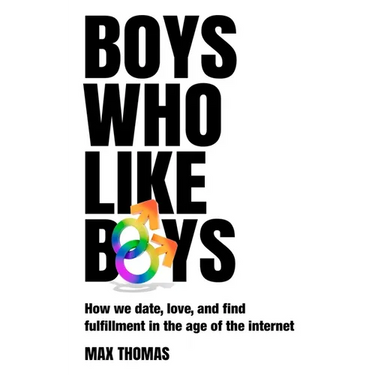Boys Who Like Boys: How we date, love, and find fulfillment in the age of the internet