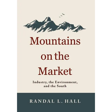 Mountains on the Market: Industry, the Environment, and the South