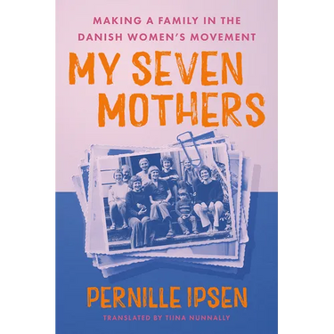 My Seven Mothers: Making a Family in the Danish Women's Movement