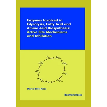 Enzymes Involved in Glycolysis, Fatty Acid and Amino Acid Biosynthesis: Active Site Mechanisms and Inhibition
