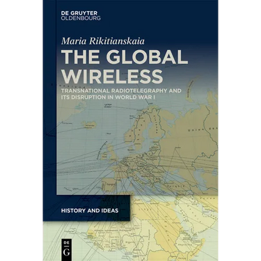The Global Wireless: Transnational Radiotelegraphy and Its Disruption in World War I