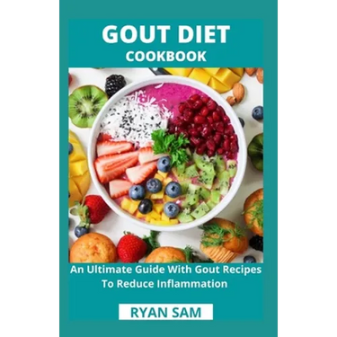 Gout Diet Cookbook: An Ultimate Guide With Gout Recipes To Reduce Inflammation