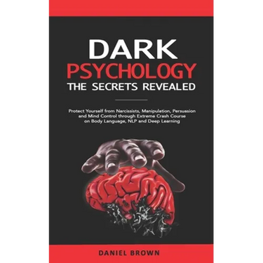 Dark Psychology: The SECRETS Revealed: Protect Yourself From Narcissists, Manipulation, Persuasion, and Mind Control Through an Extreme
