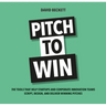 Pitch to Win: The Tools That Help Startups and Corporate Innovation Teams Script, Design, and Deliver Winning Pitches