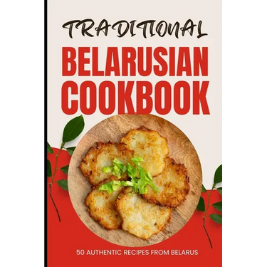 Traditional Belarusian Cookbook: 50 Authentic Recipes from Belarus