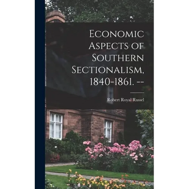 Economic Aspects of Southern Sectionalism, 1840-1861. --