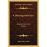 Collecting Old Glass: English And Irish (1916)