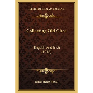 Collecting Old Glass: English And Irish (1916)