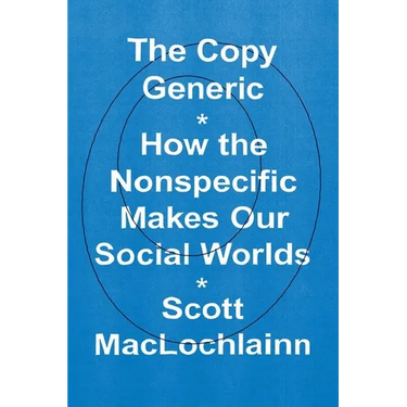 The Copy Generic: How the Nonspecific Makes Our Social Worlds
