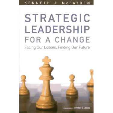 Strategic Leadership for a Change: Facing our Losses, Finding Our Future