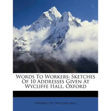 Words to Workers: Sketches of 10 Addresses Given at Wycliffe Hall, Oxford