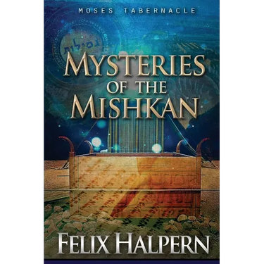 Mysteries of the Mishkan: The Tabernacle of Moses Revealed