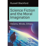 Science Fiction and the Moral Imagination: Visions, Minds, Ethics