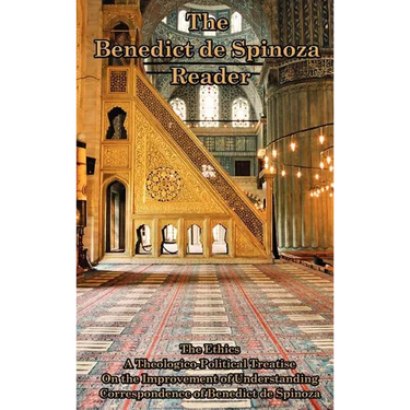 The Benedict de Spinoza Reader: The Ethics, a Theologico-Political Treatise, on the Improvement of Understanding, Correspondence of Benedict de Spinoz