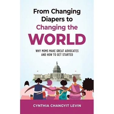 From Changing Diapers to Changing the World: Why Moms Make Great Advocates and How to Get Started