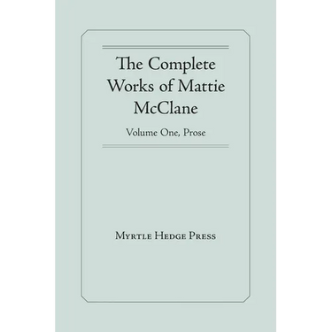 The Complete Works of Mattie McClane: Prose: