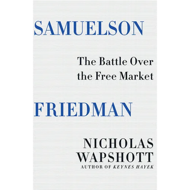 Samuelson Friedman: The Battle Over the Free Market