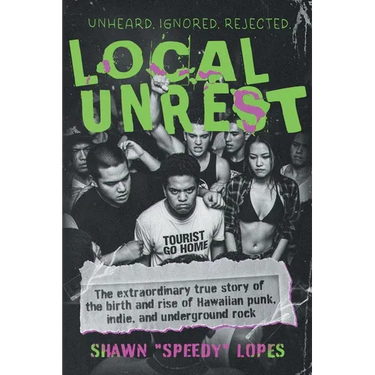 Local Unrest: The Extraordinary True Story of the Birth and Rise of Hawaiian Punk, Indie, and Underground Rock