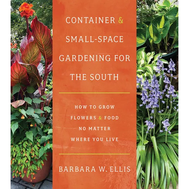 Container and Small-Space Gardening for the South: How to Grow Flowers and Food No Matter Where You Live