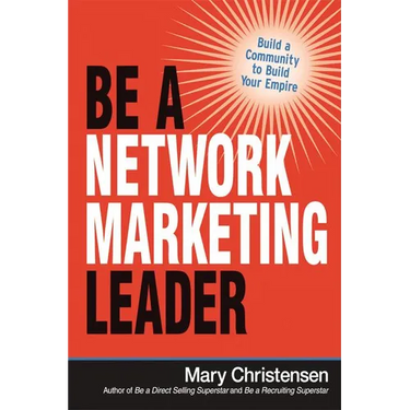 The Be a Network Marketing Leader: Build a Community to Build Your Empire