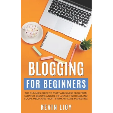 Blogging for Beginners: The dummies guide to start a Business Blog from scratch, become a Niche Influencer with SEO and Social Media and profi