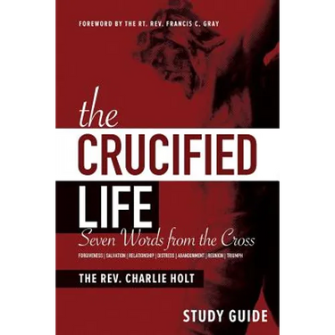 The Crucified Life Study Guide: Seven Words from the Cross