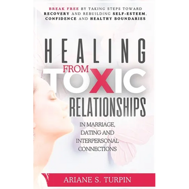 Healing from Toxic Relationships in Marriage, Dating, and Interpersonal Connections: Break Free by Taking Steps Toward Recovery and Rebuilding Self-Es