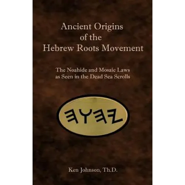 Ancient Origins of the Hebrew Roots Movement: The Noahide and Mosaic Laws as Seen in the Dead Sea Scrolls
