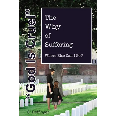 God Is Cruel: Where Else Can I Go? the Why of Suffering