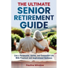 The Ultimate Senior Retirement Guide: Live a Purposeful, Active, and Connected Life With Practical and Inspirational Guidance