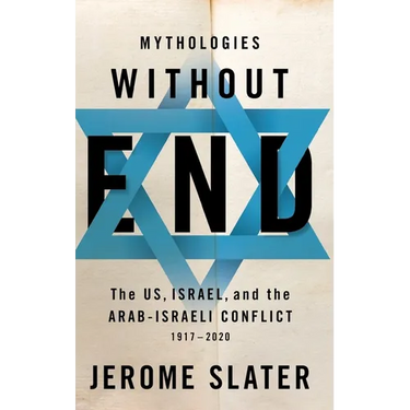 Mythologies Without End: The Us, Israel, and the Arab-Israeli Conflict, 1917-2020